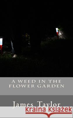 A Weed in the Flower Garden James Taylor 9781722912277 Createspace Independent Publishing Platform