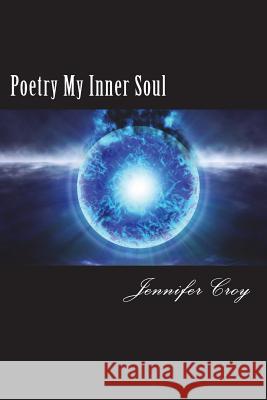 Poetry My Inner Soul Jennifer M. Croy 9781722912628 Createspace Independent Publishing Platform