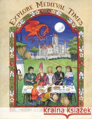 Explore Medieval Times: Age of Chivalry Coloring, Activities & History for Elementary Children. Diane Schallen Tania Crossingham 9781722913830 Createspace Independent Publishing Platform