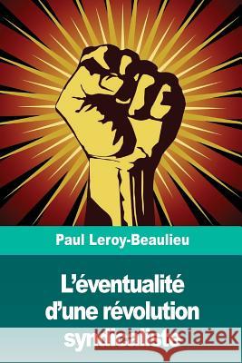 L'éventualité d'une révolution syndicaliste Leroy-Beaulieu, Paul 9781722914844