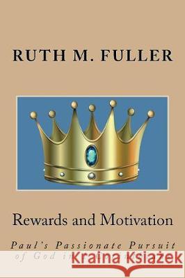 Rewards and Motivation: Paul's Passionate Pursuit of God in 1 Corinthians Ruth M. Fuller Douglas Knighton 9781722918668