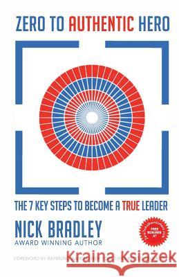 Zero To Authentic Hero: The 7 Key Steps To Become A True Leader Bradley, Nick 9781722918682