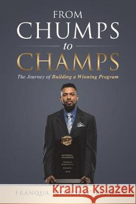 From Chumps to Champs: The Journey of Building a Winning Program Franqua Bedell 9781722918941 Createspace Independent Publishing Platform
