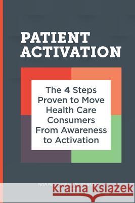 Patient Activation: 4 Steps Proven to Move Health Care Consumers From Awareness to Action Mark Stinson Ben Chiarelli Bob Baurys 9781722919498 Createspace Independent Publishing Platform