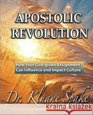 Apostolic Revolution: How Your God-given Assignment Can Influence and Impact Culture Spake, Kluane 9781722922771 Createspace Independent Publishing Platform