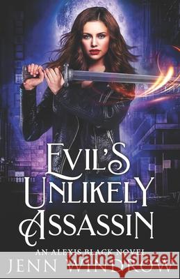 Evil's Unlikely Assassin: An Alexis Black Novel Jenn Windrow 9781722923471 Createspace Independent Publishing Platform