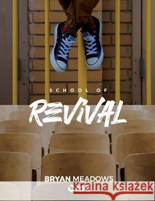 The School of Revival: The Revival Manual Bryan Meadows 9781722924669