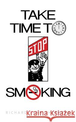 Take time to stop smoking: A how not to smoke handbook Shepherd, Richard Lynn 9781722927059