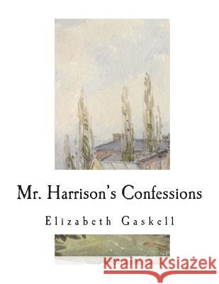 Mr. Harrison's Confessions: A Novella Elizabeth Cleghorn Gaskell 9781722937867 Createspace Independent Publishing Platform