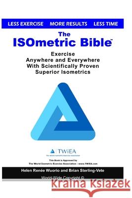 The ISOmetric Bible: Exercise Anywhere with Scientifically Proven Isometrics Wuorio, Helen Renee 9781722955021 Createspace Independent Publishing Platform