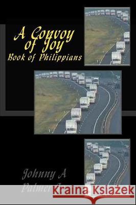 A Convoy of Joy: Book of Philippians Johnny A. Palme 9781722959302 Createspace Independent Publishing Platform