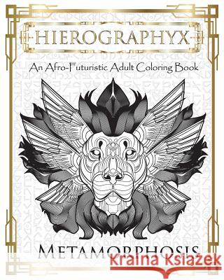 Hierographyx: An Afro-Futuristic Coloring Book: Metamorphosis Micah S. Wilson Micah S. Wilson 9781722960582 Createspace Independent Publishing Platform