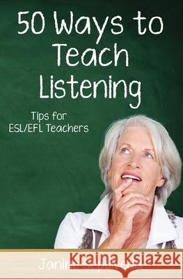 Fifty Ways to Teach Listening: Tips for ESL/EFL Teachers Sepulveda, Janine 9781722963033
