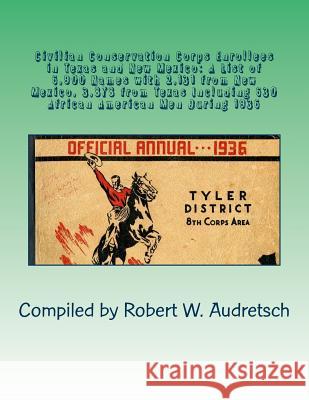 Civilian Conservation Corps Enrollees in Texas and New Mexico: A List of 6,900 Names with 2,131 from New Mexico, 3,878 from Texas Including 630 Africa Robert W. Audretsch 9781722963637 Createspace Independent Publishing Platform