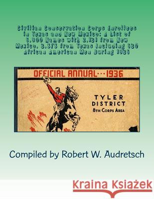 Civilian Conservation Corps Enrollees in Texas and New Mexico: A List of 6,900 Names with 2,131 from New Mexico, 3,878 from Texas Including 630 Africa Robert W. Audretsch 9781722963637