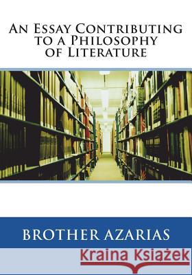 An Essay Contributing to a Philosophy of Literature Brother Azarias 9781722964160 Createspace Independent Publishing Platform