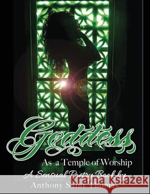Goddess as a Temple of Worship: A Sensual Poetic Picture Book Anthony Saint Thomas 9781722966614 Createspace Independent Publishing Platform