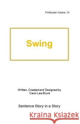 Swing: PreReader 19 Brunk, Carol Lee 9781722967420 Createspace Independent Publishing Platform