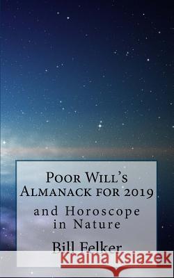 Poor Will's Almanack for 2019: And Horoscope in Nature Bill Felker 9781722969363 Createspace Independent Publishing Platform