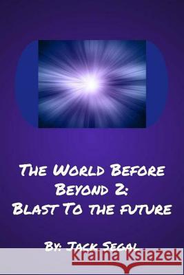 The World Before Beyond 2: Blast To The Future Segal, Jack 9781722974084