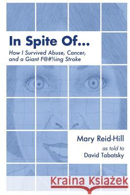 In Spite Of . . .: How I Survived Abuse, Cancer, and a Giant F***ing Stroke Tabatsky, David 9781722983352