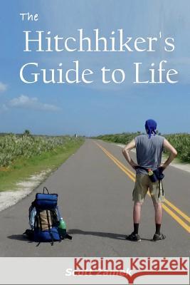 The Hitchhiker's Guide to Life Scott Zamek 9781722986971 Createspace Independent Publishing Platform