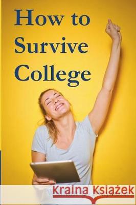 How to Survive College: Academic Lessons from Experience William C. Mayborn 9781722987275 Createspace Independent Publishing Platform