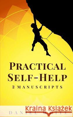 Practical Self-Help: 2 Manuscripts - Start Self-Help, Smart Self-Help Daniel White 9781722993887