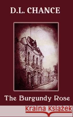 The Burgundy Rose D. L. Chance 9781722994884 Createspace Independent Publishing Platform
