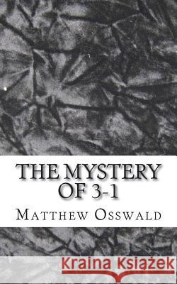 The mystery of 3-1 Osswald, Matthew 9781723008771 Createspace Independent Publishing Platform