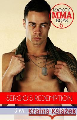 Sergio's Redemption: Sergio's Redemption: Marco's Mma Boys 6 S. M. Donaldson 9781723009570 Createspace Independent Publishing Platform