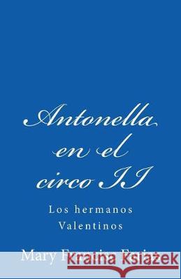 Antonella en el circo II: Los hermanos Valentinos Farias, Mary Francisc 9781723011092 Createspace Independent Publishing Platform