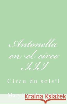 Antonella en el circo III: Circu du soleil Farias, Mary Francisc 9781723015342 Createspace Independent Publishing Platform