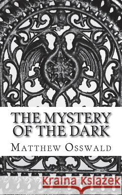 The mystery of the dark Osswald, Matthew 9781723017278 Createspace Independent Publishing Platform