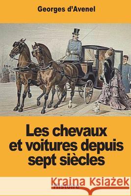 Les chevaux et voitures depuis sept siècles D'Avenel, Georges 9781723021800