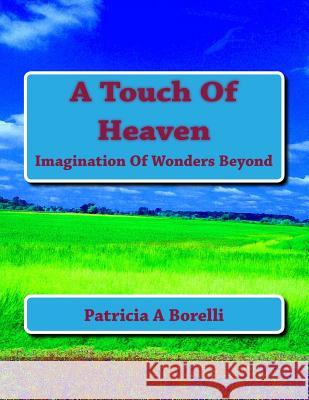 A Touch Of Heaven: Imagination Of Wonders Beyond Borelli, Patricia a. 9781723023828 Createspace Independent Publishing Platform