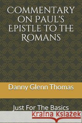 Commentary on Paul?s Epistle to the Romans: Just for the Basics Series Danny Glenn Thomas 9781723029240 Createspace Independent Publishing Platform