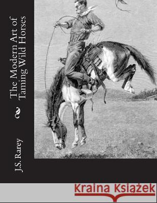 The Modern Art of Taming Wild Horses J. S. Rarey Jackson Chambers 9781723056925 Createspace Independent Publishing Platform