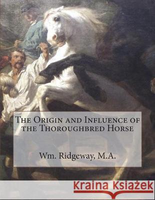 The Origin and Influence of the Thoroughbred Horse M. a. Wm Ridgeway Jackson Chambers 9781723060595 Createspace Independent Publishing Platform