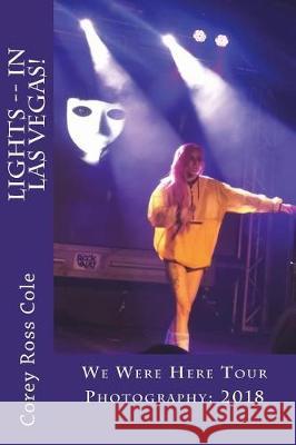 LIGHTS -- In Las Vegas!: We Were Here Tour Photography: 2018 Cole, Corey Ross 9781723062872 Createspace Independent Publishing Platform