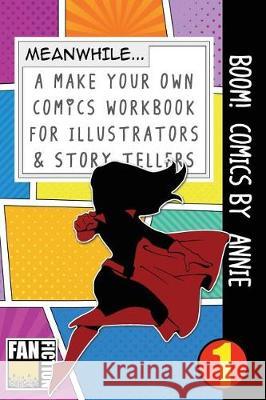 Boom! Comics by Annie: A What Happens Next Comic Book for Budding Illustrators and Story Tellers Bokkaku Dojinshi 9781723071669 Createspace Independent Publishing Platform