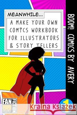 Boom! Comics by Avery: A What Happens Next Comic Book for Budding Illustrators and Story Tellers Bokkaku Dojinshi 9781723073502 Createspace Independent Publishing Platform