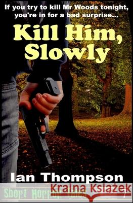 Kill Him, Slowly Ian Thompson 9781723073519 Createspace Independent Publishing Platform