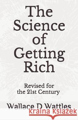 The Science of Getting Rich: adapted for the 21st Century Wattles, Wallace D. 9781723081255 Createspace Independent Publishing Platform