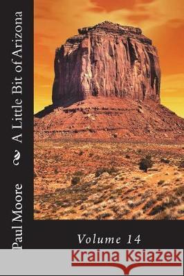 A Little Bit of Arizona: Volume 14 Paul B. Moore 9781723082351 Createspace Independent Publishing Platform