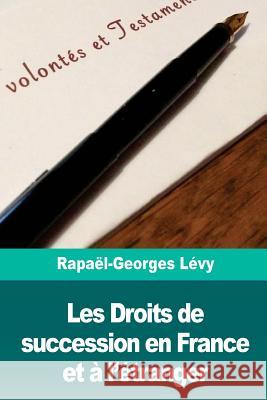 Les Droits de succession en France et à l'étranger Levy, Raphael-Georges 9781723086175 Createspace Independent Publishing Platform