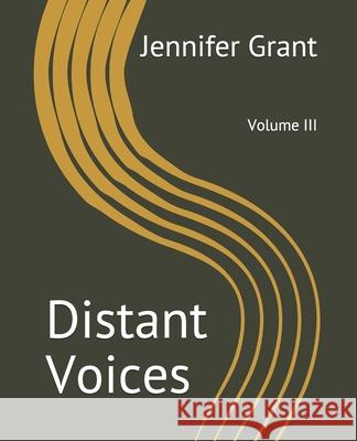 Distant Voices: Volume III Jennifer Grant 9781723086922 Createspace Independent Publishing Platform