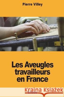 Les Aveugles travailleurs en France Villey, Pierre 9781723096358 Createspace Independent Publishing Platform
