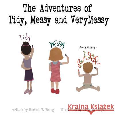 The Adventures of Tidy, Messy & VeryMessy Christina Moyer Michael R. Young 9781723098727