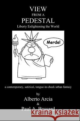 View from a Pedestal: Liberty Enlightening the World Alberto Arcia Paul a. Bussard 9781723100383 Createspace Independent Publishing Platform